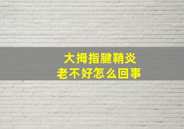 大拇指腱鞘炎老不好怎么回事