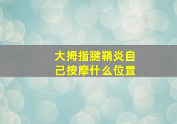 大拇指腱鞘炎自己按摩什么位置