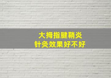 大拇指腱鞘炎针灸效果好不好