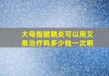 大母指腱鞘炎可以用艾条治疗吗多少钱一次啊