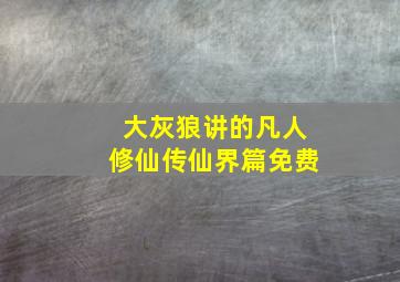 大灰狼讲的凡人修仙传仙界篇免费