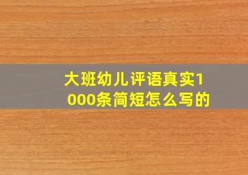 大班幼儿评语真实1000条简短怎么写的