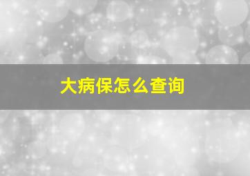 大病保怎么查询