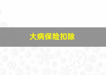 大病保险扣除