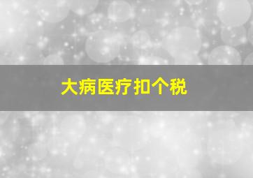 大病医疗扣个税