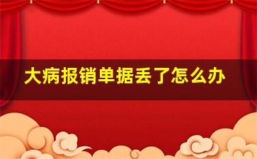 大病报销单据丢了怎么办