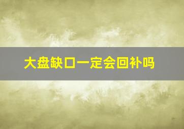 大盘缺口一定会回补吗