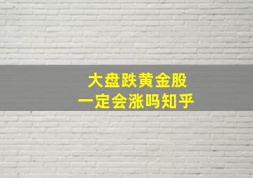 大盘跌黄金股一定会涨吗知乎