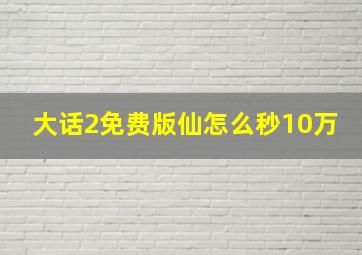 大话2免费版仙怎么秒10万