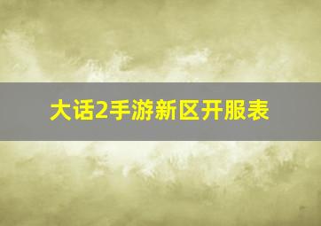 大话2手游新区开服表