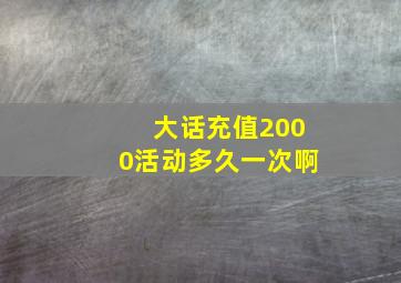 大话充值2000活动多久一次啊