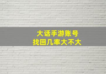 大话手游账号找回几率大不大