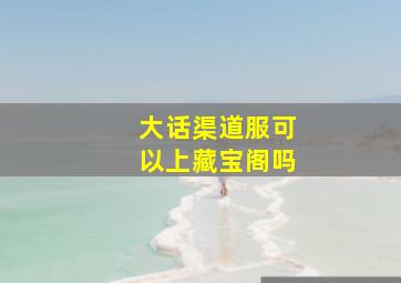 大话渠道服可以上藏宝阁吗