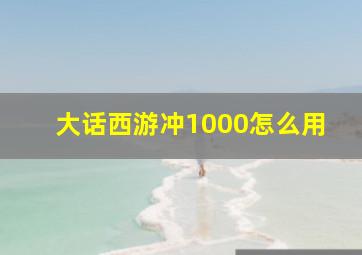 大话西游冲1000怎么用