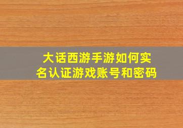 大话西游手游如何实名认证游戏账号和密码