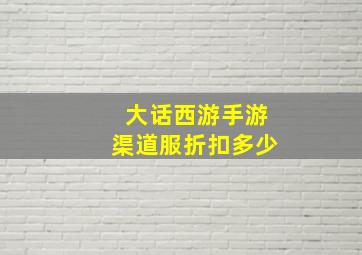 大话西游手游渠道服折扣多少