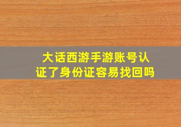 大话西游手游账号认证了身份证容易找回吗