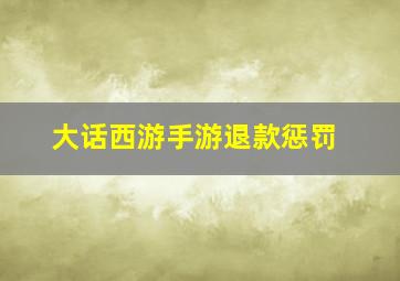 大话西游手游退款惩罚