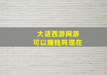 大话西游网游可以赚钱吗现在