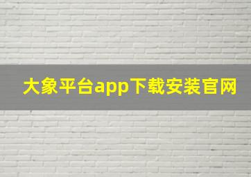 大象平台app下载安装官网