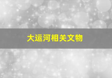 大运河相关文物