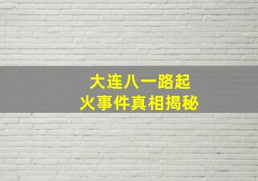 大连八一路起火事件真相揭秘