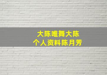 大陈唯舞大陈个人资料陈月芳