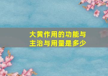 大黄作用的功能与主治与用量是多少