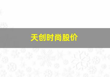 天创时尚股价