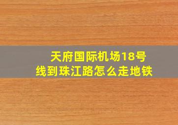 天府国际机场18号线到珠江路怎么走地铁