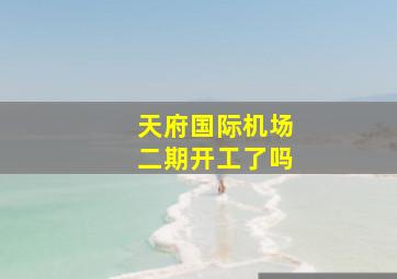 天府国际机场二期开工了吗