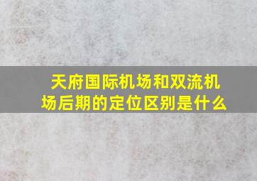 天府国际机场和双流机场后期的定位区别是什么