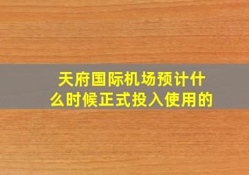 天府国际机场预计什么时候正式投入使用的