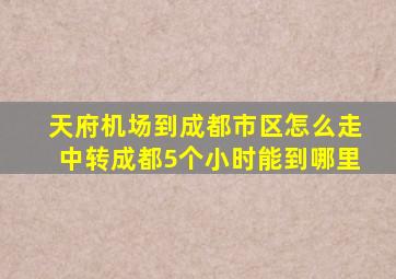 天府机场到成都市区怎么走中转成都5个小时能到哪里