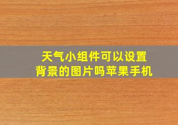 天气小组件可以设置背景的图片吗苹果手机