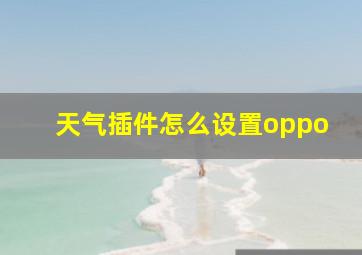 天气插件怎么设置oppo