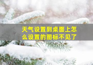 天气设置到桌面上怎么设置的图标不见了