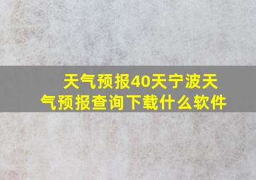 天气预报40天宁波天气预报查询下载什么软件