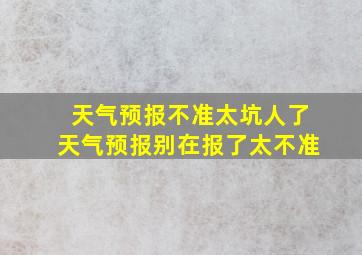 天气预报不准太坑人了天气预报别在报了太不准