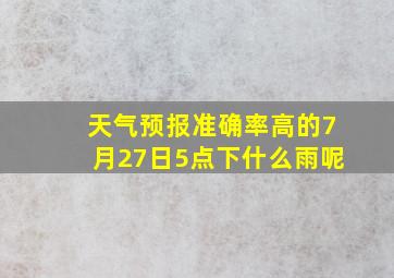 天气预报准确率高的7月27日5点下什么雨呢