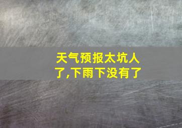 天气预报太坑人了,下雨下没有了