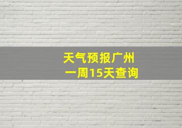 天气预报广州一周15天查询