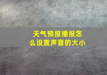 天气预报播报怎么设置声音的大小