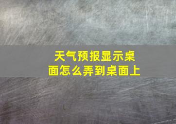 天气预报显示桌面怎么弄到桌面上