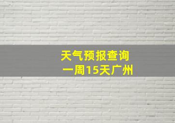 天气预报查询一周15天广州