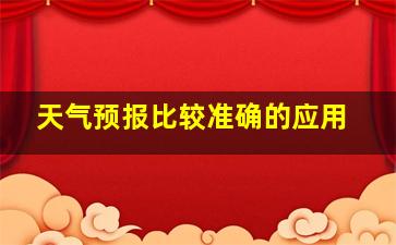 天气预报比较准确的应用