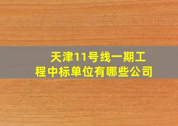 天津11号线一期工程中标单位有哪些公司