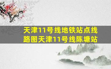 天津11号线地铁站点线路图天津11号线陈塘站