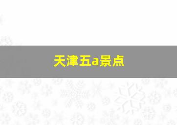 天津五a景点