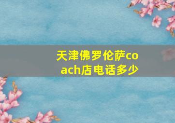 天津佛罗伦萨coach店电话多少